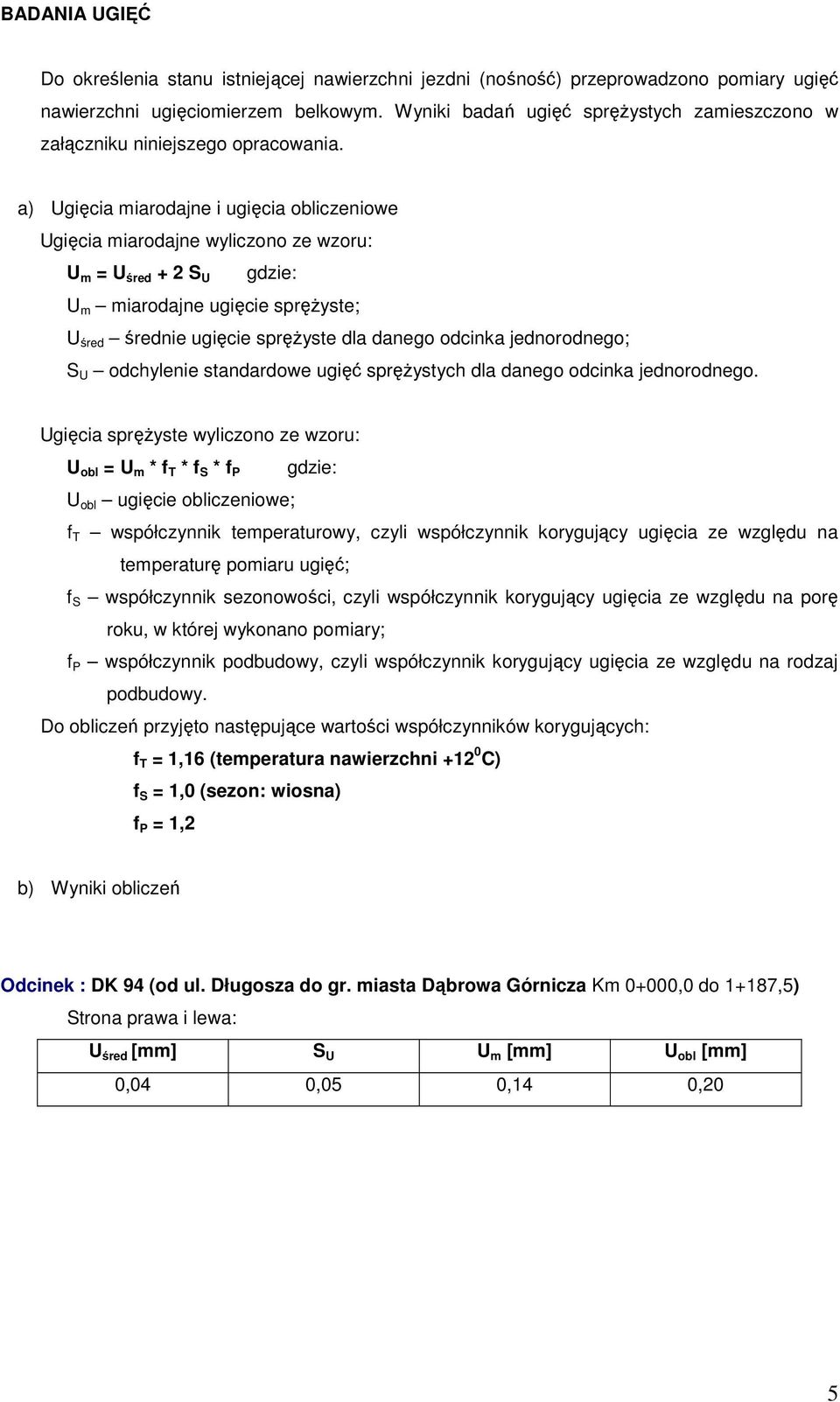 a) Ugięcia miarodajne i ugięcia obliczeniowe Ugięcia miarodajne wyliczono ze wzoru: U m = U śred + 2 S U gdzie: U m miarodajne ugięcie spręŝyste; U śred średnie ugięcie spręŝyste dla danego odcinka