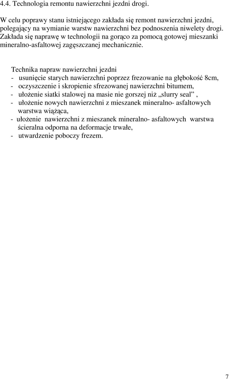 Zakłada się naprawę w technologii na gorąco za pomocą gotowej mieszanki mineralno-asfaltowej zagęszczanej mechanicznie.
