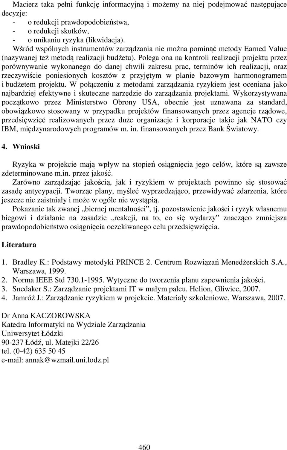 Polega ona na kontroli realizacji projektu przez porównywanie wykonanego do danej chwili zakresu prac, terminów ich realizacji, oraz rzeczywiście poniesionych kosztów z przyjętym w planie bazowym