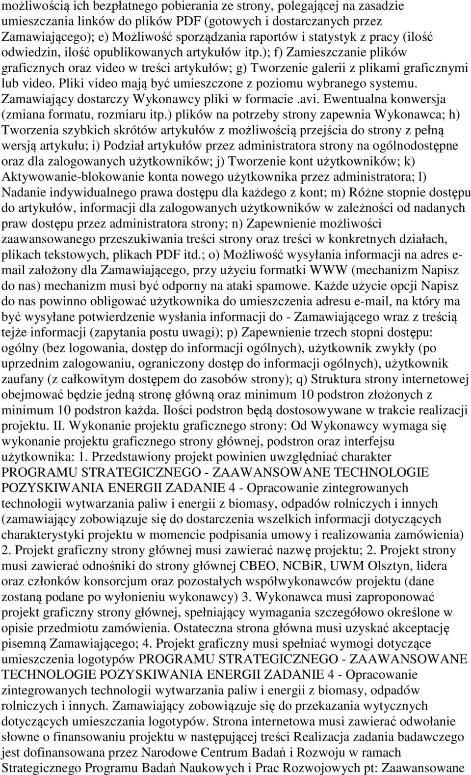 Pliki video mają być umieszczone z poziomu wybranego systemu. Zamawiający dostarczy Wykonawcy pliki w formacie.avi. Ewentualna konwersja (zmiana formatu, rozmiaru itp.