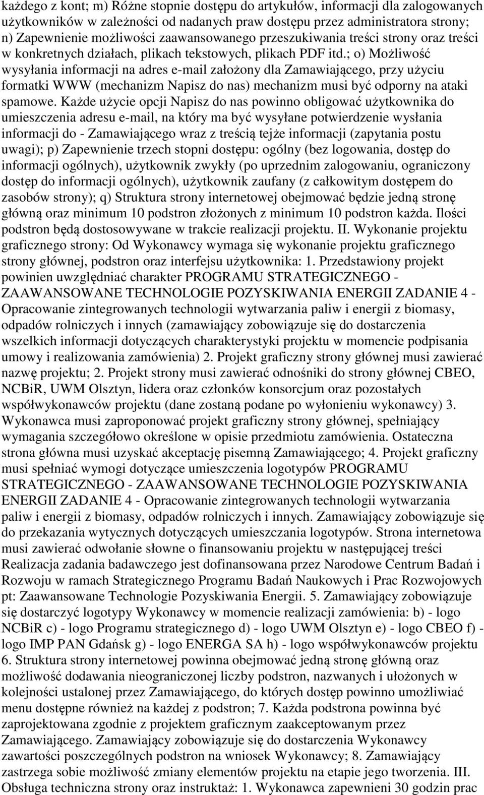 ; o) Możliwość wysyłania informacji na adres e-mail założony dla Zamawiającego, przy użyciu formatki WWW (mechanizm Napisz do nas) mechanizm musi być odporny na ataki spamowe.