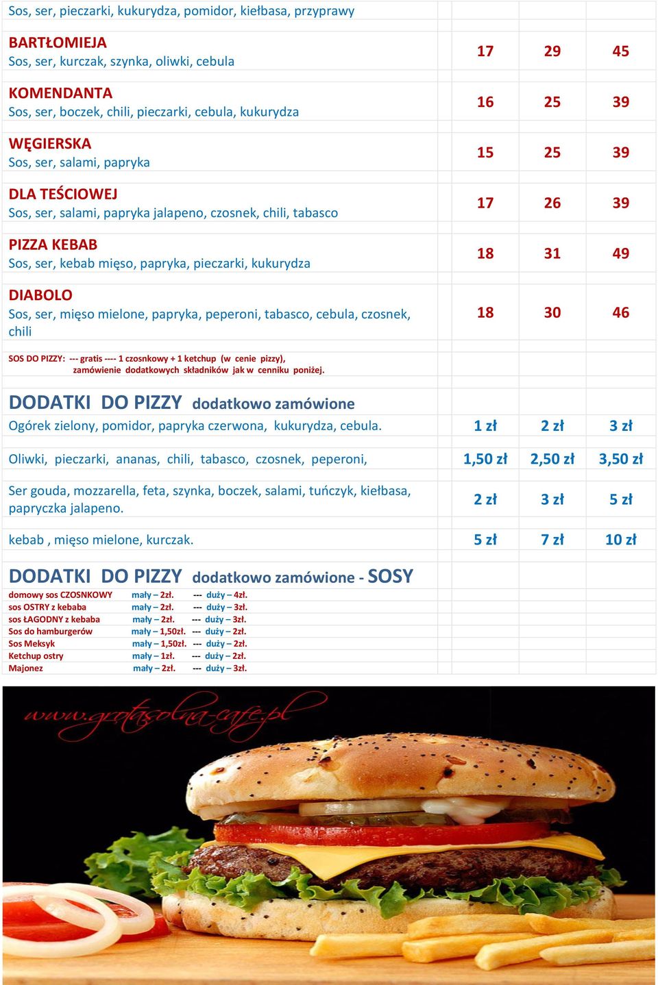 peperoni, tabasco, cebula, czosnek, chili 17 29 45 16 25 39 15 25 39 17 26 39 18 31 49 18 30 46 SOS DO PIZZY: --- gratis ---- 1 czosnkowy + 1 ketchup (w cenie pizzy), zamówienie dodatkowych