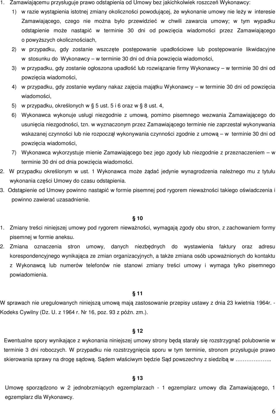 okolicznościach, 2) w przypadku, gdy zostanie wszczęte postępowanie upadłościowe lub postępowanie likwidacyjne w stosunku do Wykonawcy w terminie 30 dni od dnia powzięcia wiadomości, 3) w przypadku,