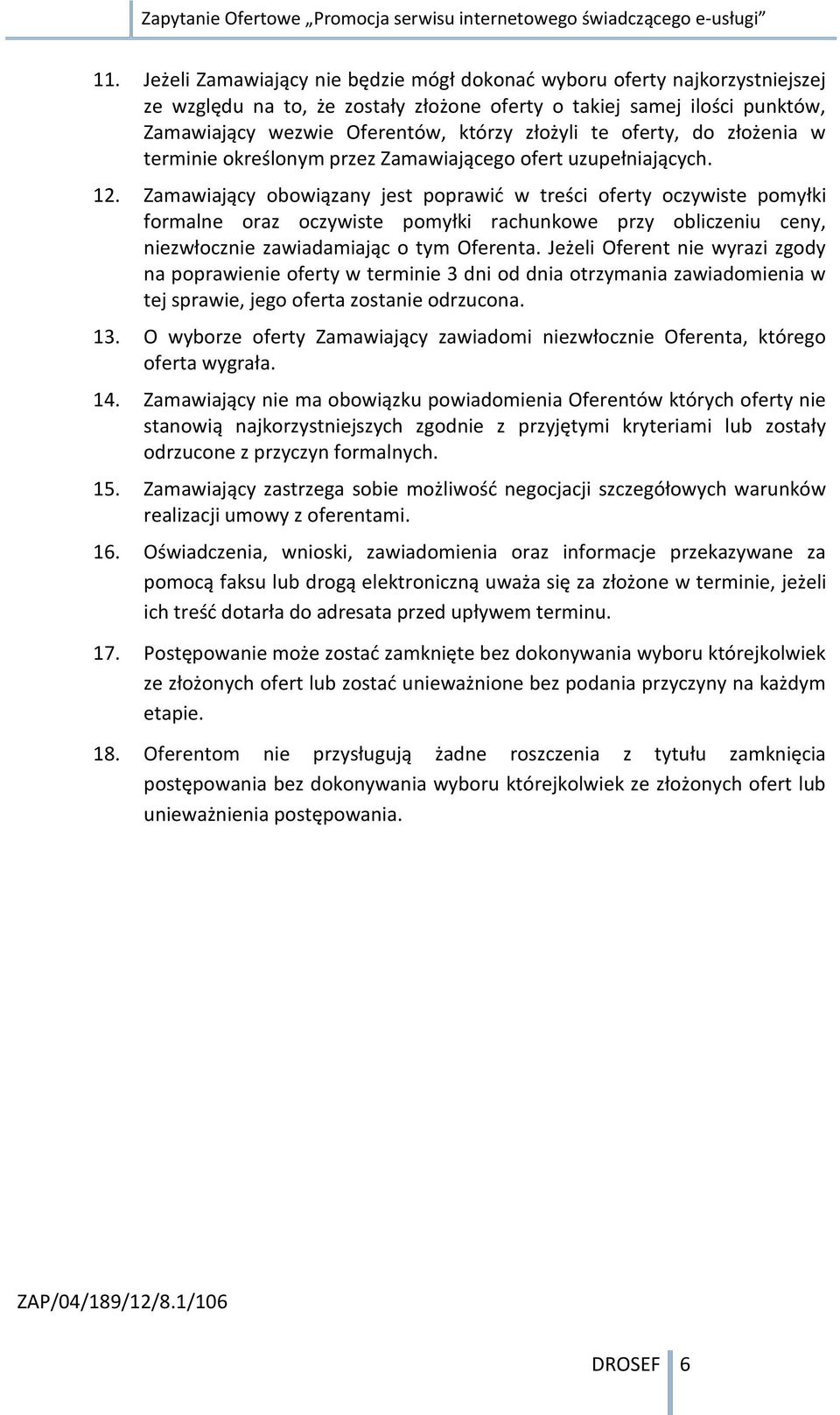 Zamawiający obowiązany jest poprawić w treści oferty oczywiste pomyłki formalne oraz oczywiste pomyłki rachunkowe przy obliczeniu ceny, niezwłocznie zawiadamiając o tym Oferenta.