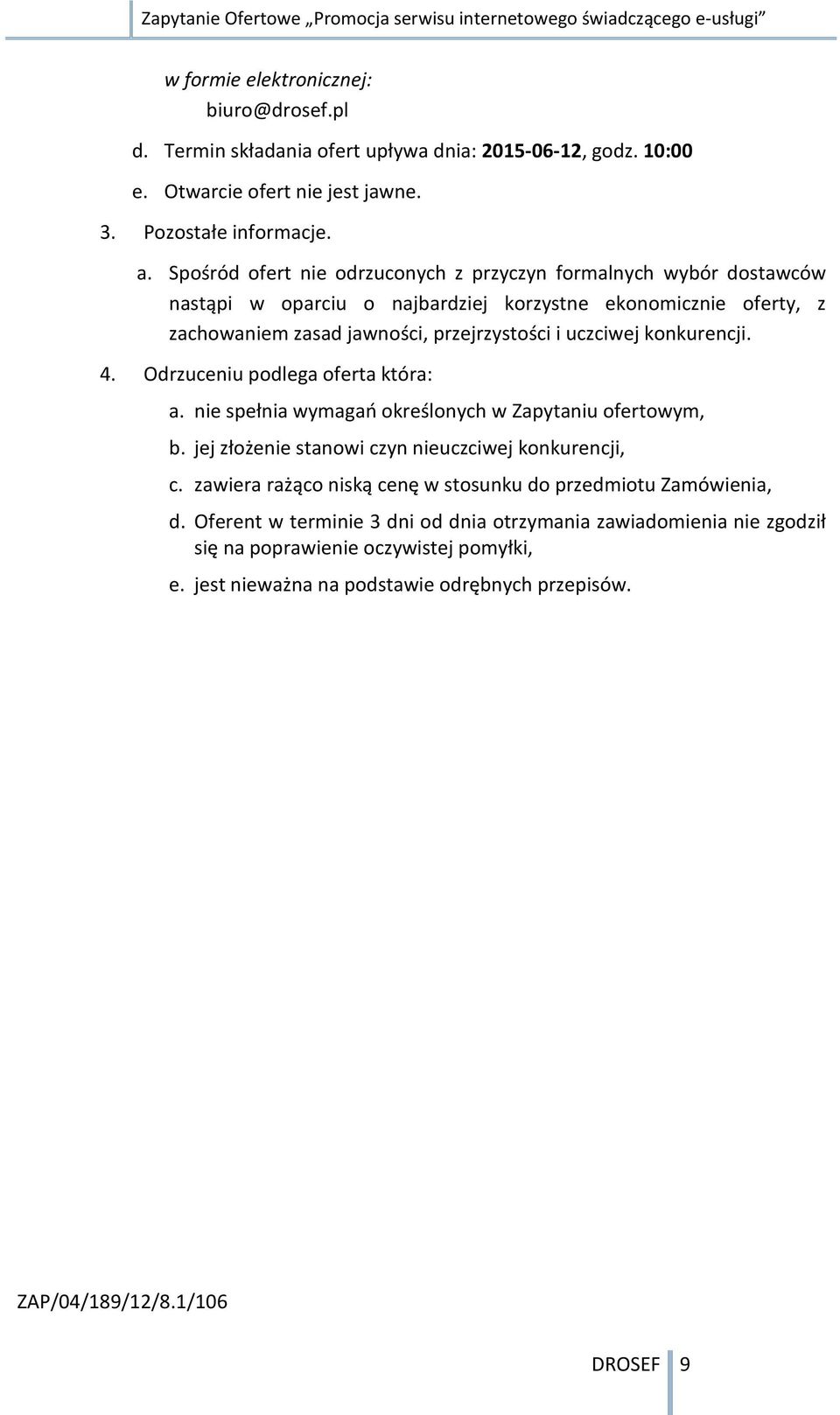 konkurencji. 4. Odrzuceniu podlega oferta która: a. nie spełnia wymagań określonych w Zapytaniu ofertowym, b. jej złożenie stanowi czyn nieuczciwej konkurencji, c.