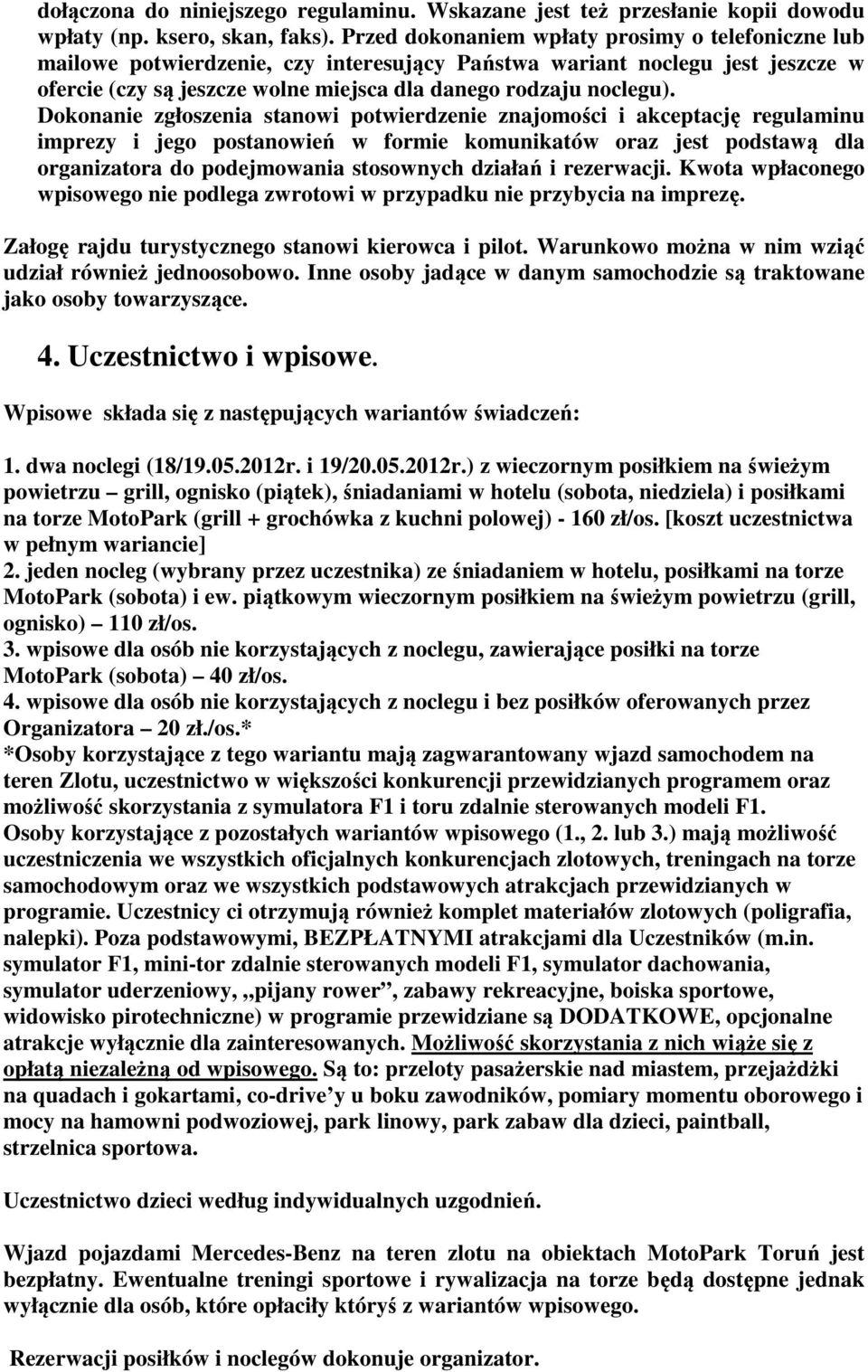 Dokonanie zgłoszenia stanowi potwierdzenie znajomości i akceptację regulaminu imprezy i jego postanowień w formie komunikatów oraz jest podstawą dla organizatora do podejmowania stosownych działań i