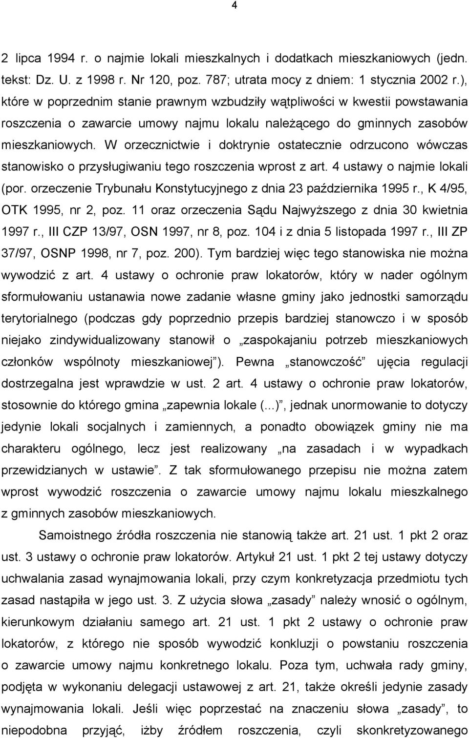 W orzecznictwie i doktrynie ostatecznie odrzucono wówczas stanowisko o przysługiwaniu tego roszczenia wprost z art. 4 ustawy o najmie lokali (por.