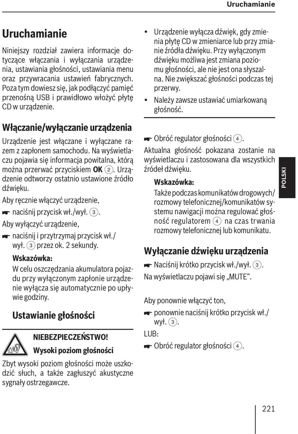 Przy wyłączonym dźwięku możliwa jest zmiana poziomu głośności, ale nie jest ona słyszalna. Nie zwiększać głośności podczas tej przerwy. Należy zawsze ustawiać umiarkowaną głośność.