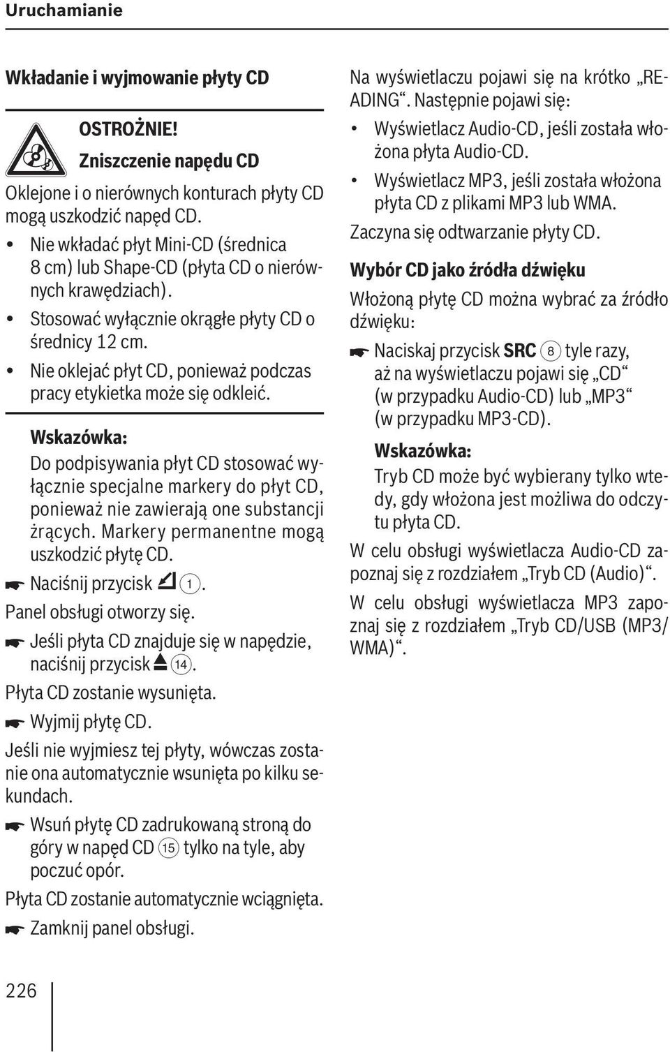 Nie oklejać płyt CD, ponieważ podczas pracy etykietka może się odkleić. Do podpisywania płyt CD stosować wyłącznie specjalne markery do płyt CD, ponieważ nie zawierają one substancji żrących.