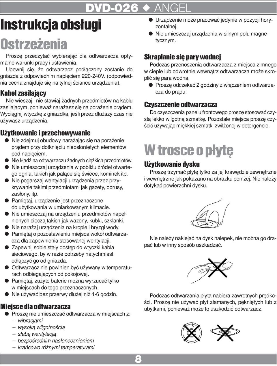 Kabel zasilający Nie wieszaj i nie stawiaj żadnych przedmiotów na kablu zasilającym, ponieważ narażasz się na porażenie prądem.