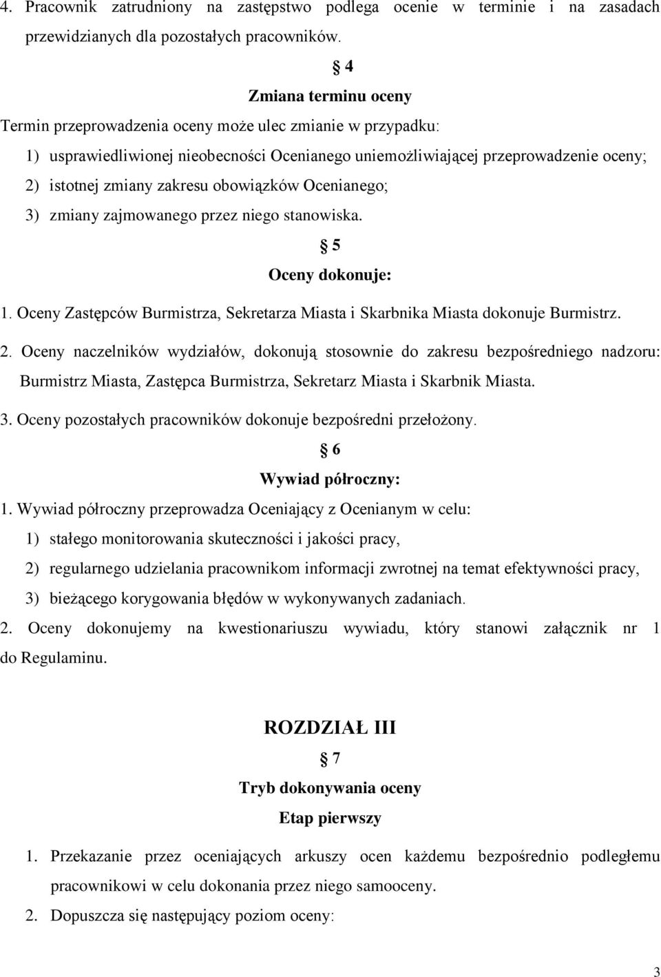 obowiązków Ocenianego; 3) zmiany zajmowanego przez niego stanowiska. 5 Oceny dokonuje: 1. Oceny Zastępców Burmistrza, Sekretarza Miasta i Skarbnika Miasta dokonuje Burmistrz. 2.