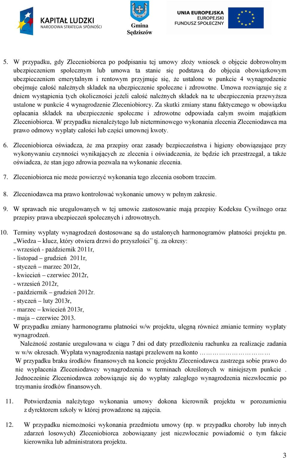 Umowa rozwiązuje się z dniem wystąpienia tych okoliczności jeżeli całość należnych składek na te ubezpieczenia przewyższa ustalone w punkcie 4 wynagrodzenie Zleceniobiorcy.