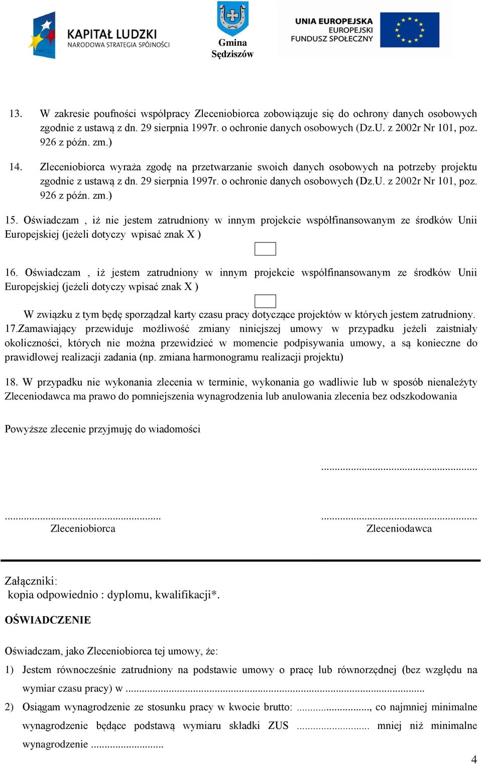 z 2002r Nr 101, poz. 926 z późn. zm.) 15. Oświadczam, iż nie jestem zatrudniony w innym projekcie współfinansowanym ze środków Unii Europejskiej (jeżeli dotyczy wpisać znak X ) 16.