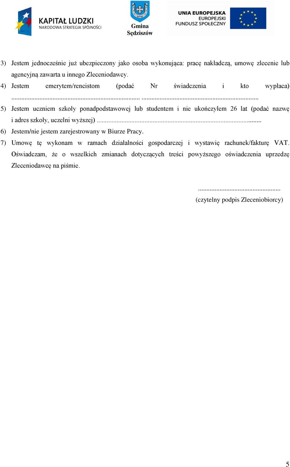 ..... 5) Jestem uczniem szkoły ponadpodstawowej lub studentem i nie ukończyłem 26 lat (podać nazwę i adres szkoły, uczelni wyższej).