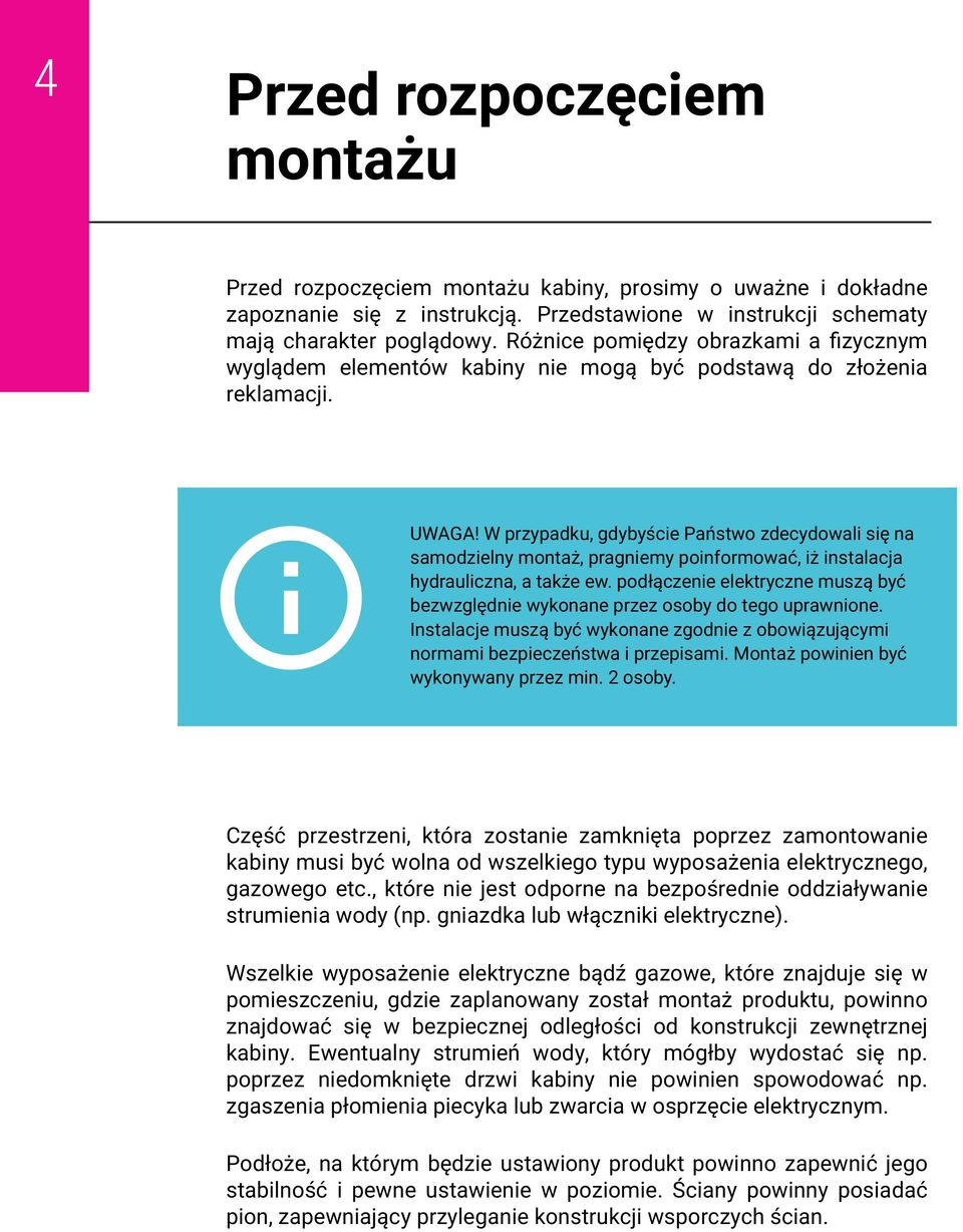 W przypadku, gdybyście Państwo zdecydowali się na samodzielny montaż, pragniemy poinformować, iż instalacja hydrauliczna, a także ew.