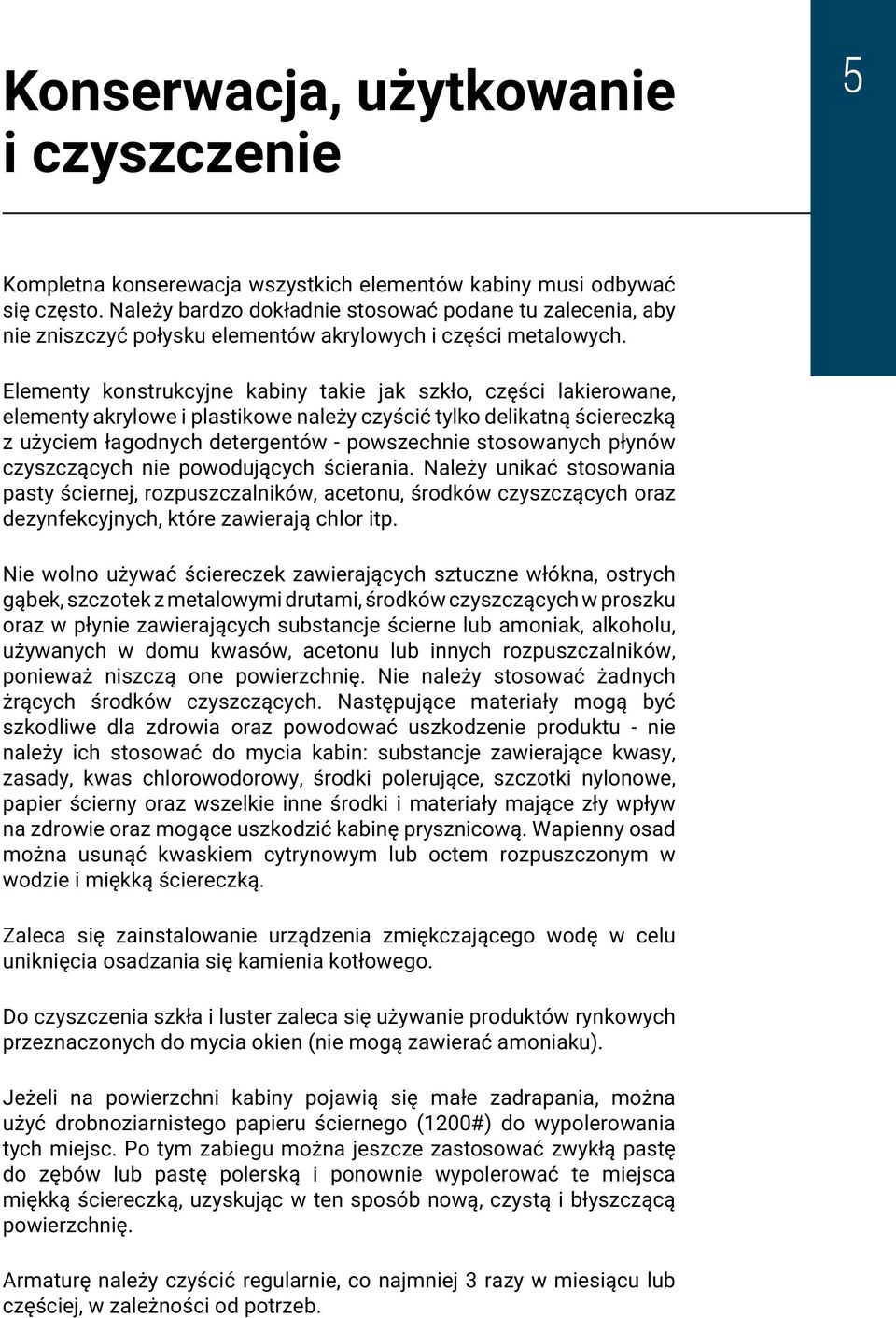 Elementy konstrukcyjne kabiny takie jak szkło, części lakierowane, elementy akrylowe i plastikowe należy czyścić tylko delikatną ściereczką z użyciem łagodnych detergentów - powszechnie stosowanych