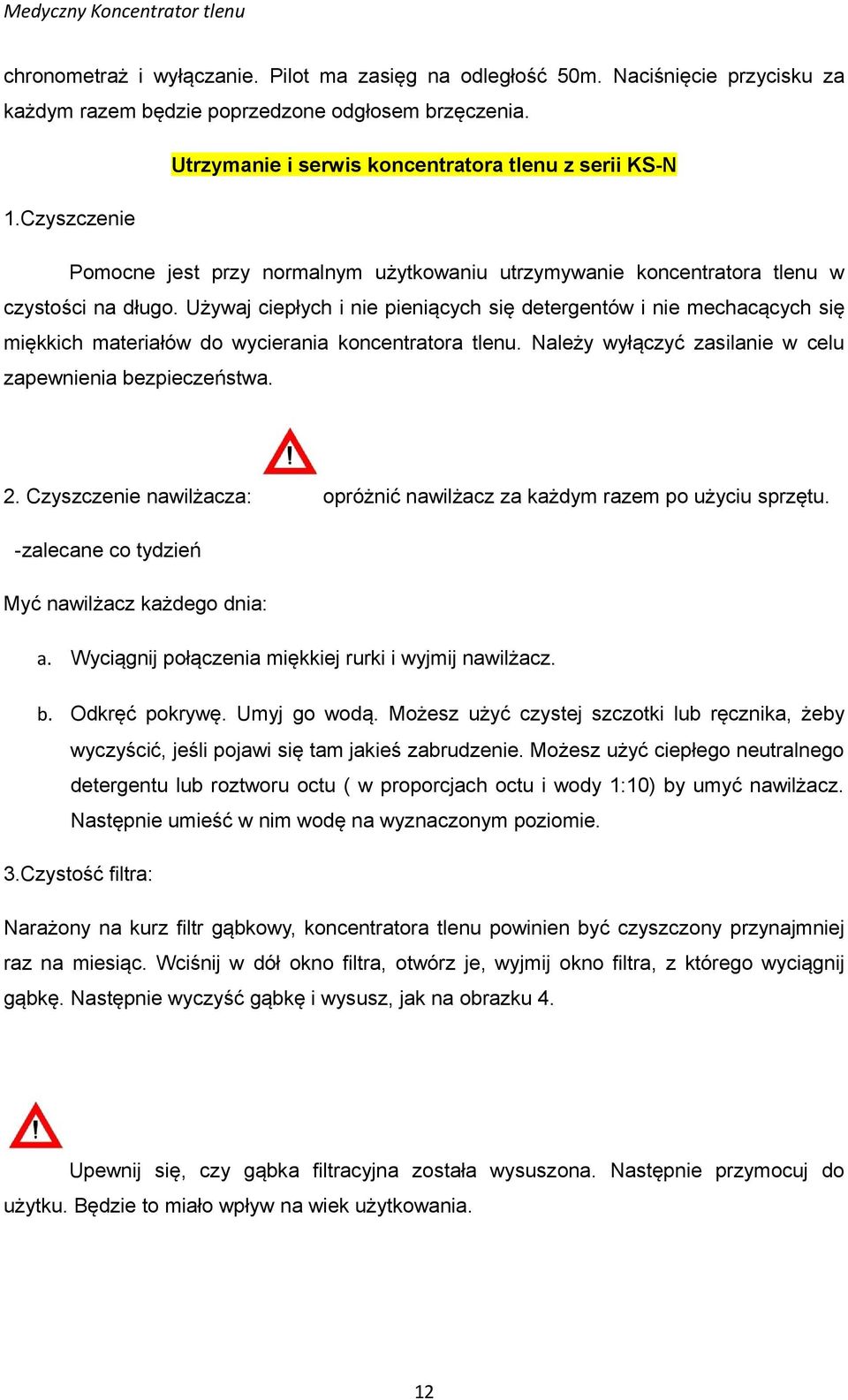 Używaj ciepłych i nie pieniących się detergentów i nie mechacących się miękkich materiałów do wycierania koncentratora tlenu. Należy wyłączyć zasilanie w celu zapewnienia bezpieczeństwa. 2.