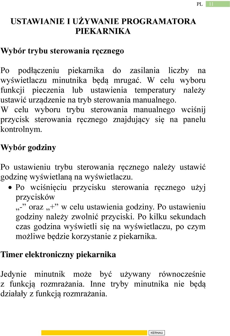 W celu wyboru trybu sterowania manualnego wciśnij przycisk sterowania ręcznego znajdujący się na panelu kontrolnym.