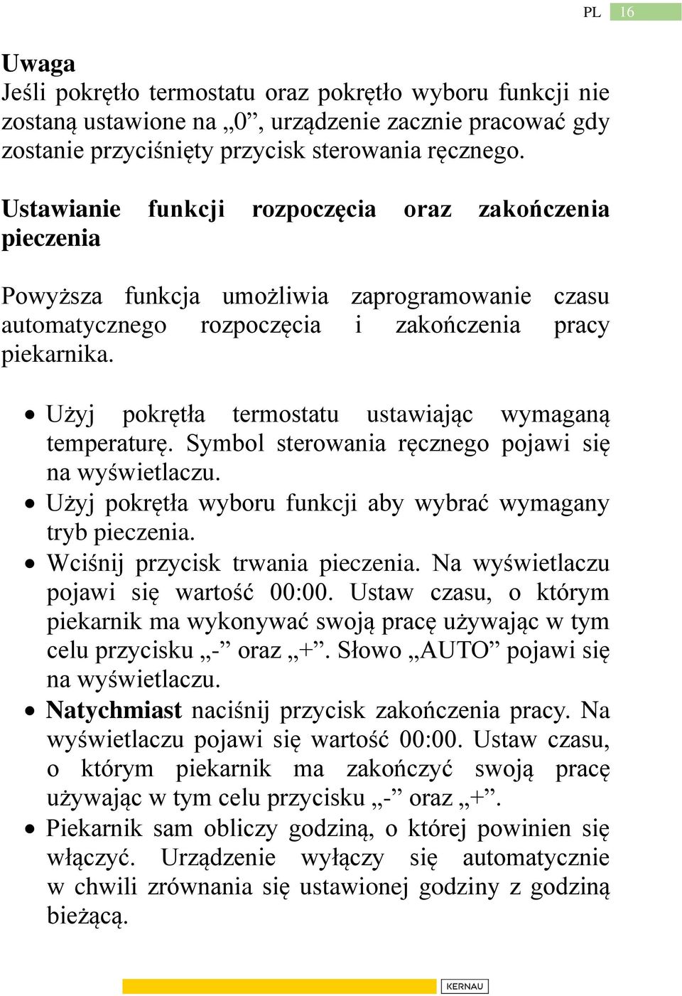 Użyj pokrętła termostatu ustawiając wymaganą temperaturę. Symbol sterowania ręcznego pojawi się na wyświetlaczu. Użyj pokrętła wyboru funkcji aby wybrać wymagany tryb pieczenia.