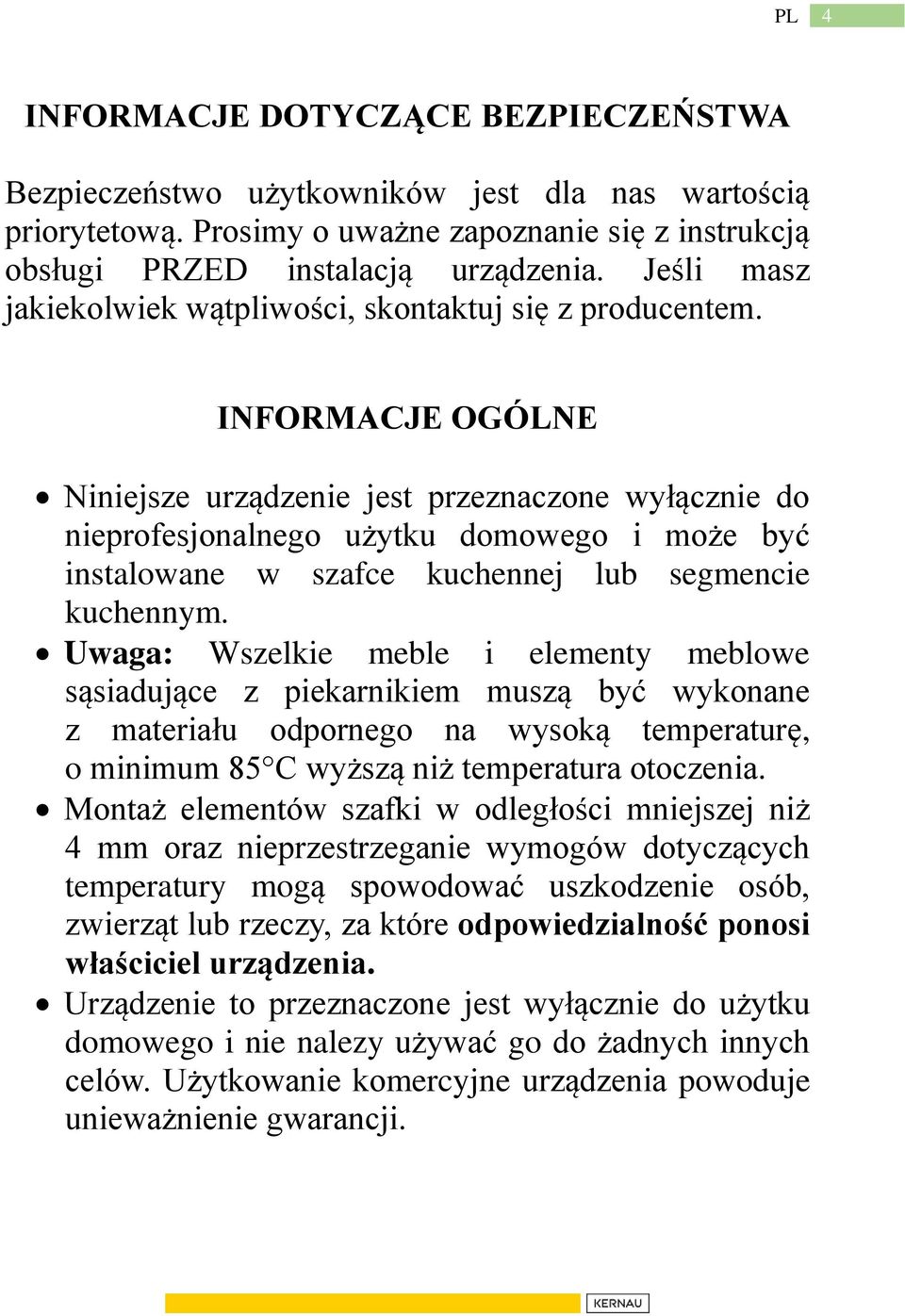 INFORMACJE OGÓLNE Niniejsze urządzenie jest przeznaczone wyłącznie do nieprofesjonalnego użytku domowego i może być instalowane w szafce kuchennej lub segmencie kuchennym.