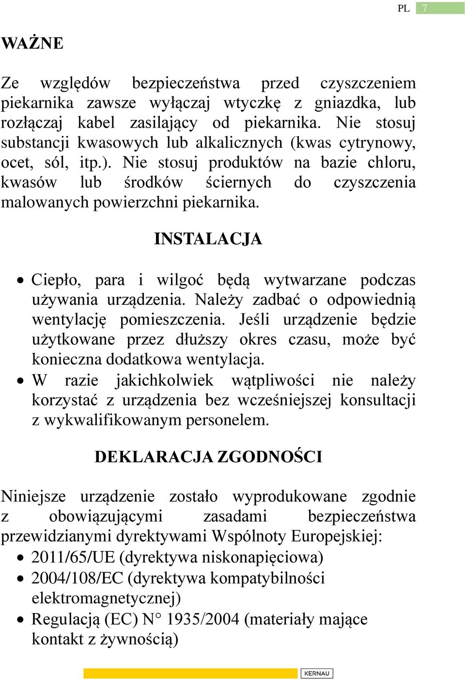 INSTALACJA Ciepło, para i wilgoć będą wytwarzane podczas używania urządzenia. Należy zadbać o odpowiednią wentylację pomieszczenia.