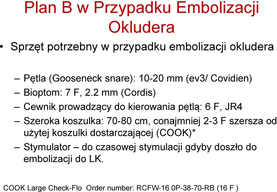 2 mm (Cordis) Cewnik prowadzący do kierowania pętlą: 6 F, JR4 Szeroka koszulka: 70-80 cm, conajmniej 2-3 F