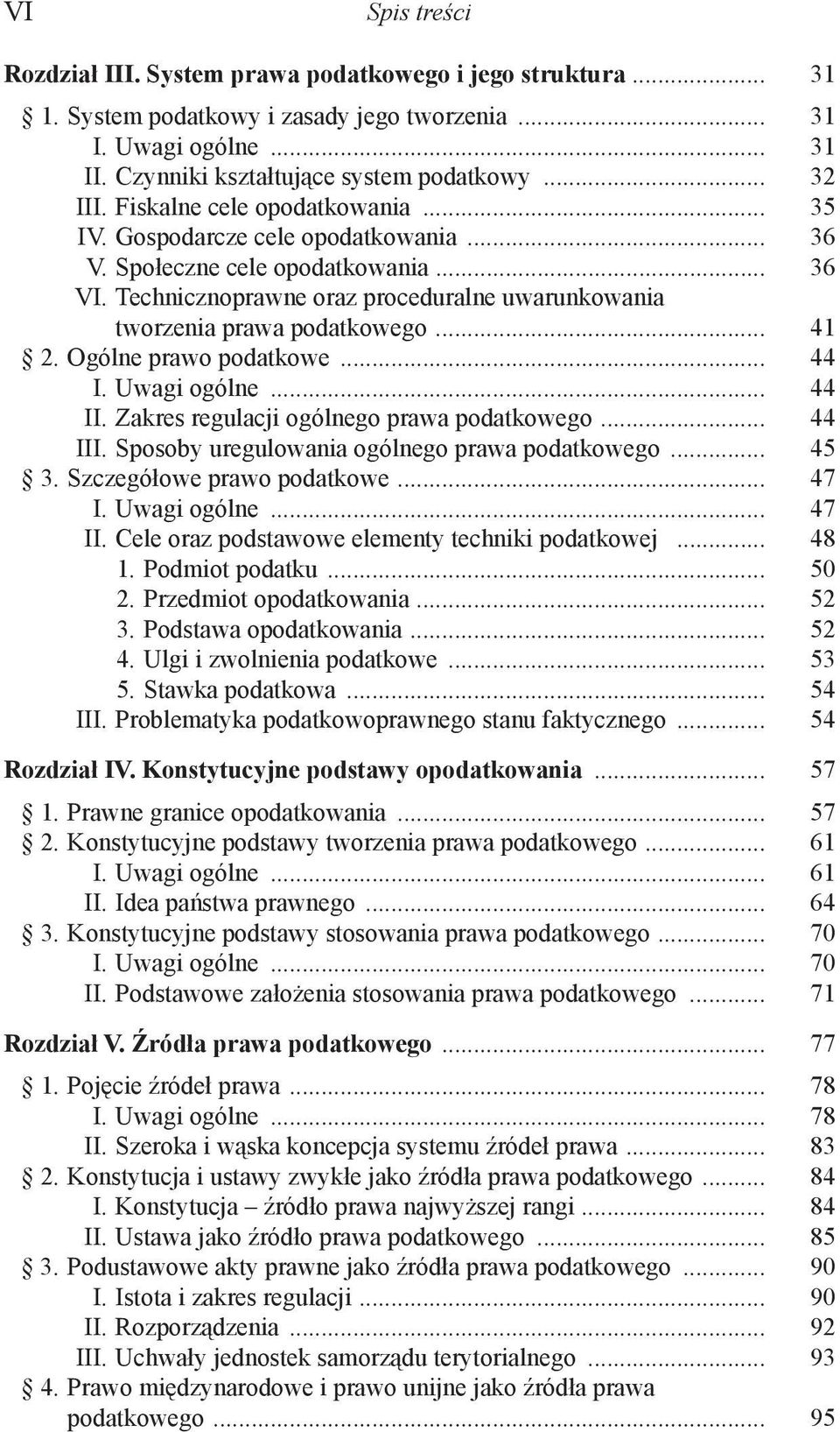 Ogólne prawo podatkowe... 44 I. Uwagi ogólne... 44 II. Zakres regulacji ogólnego prawa podatkowego... 44 III. Sposoby uregulowania ogólnego prawa podatkowego... 45 3. Szczegółowe prawo podatkowe.