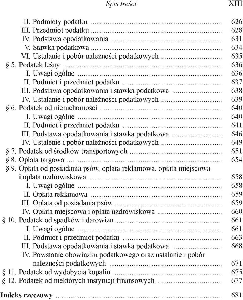 Uwagi ogólne... 640 II. Podmiot i przedmiot podatku... 641 III. Podstawa opodatkowania i stawka podatkowa... 646 IV. Ustalenie i pobór należności podatkowych... 649 7.