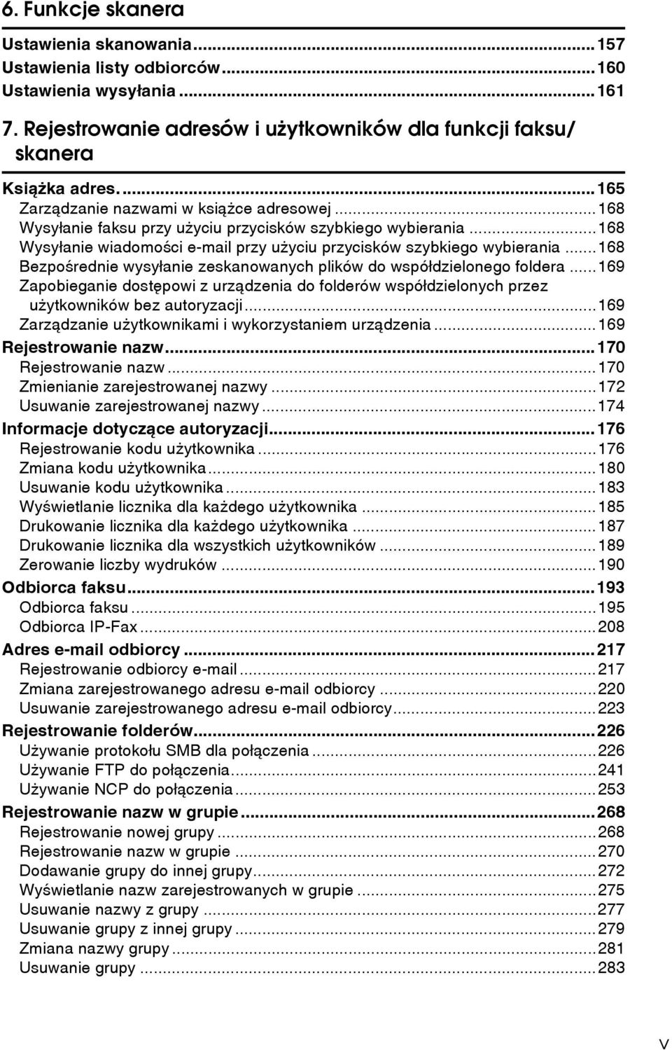 ..168 Bezpoãrednie wysyâanie zeskanowanych plików do wspóâdzielonego foldera...169 Zapobieganie dostêpowi z urzàdzenia do folderów wspóâdzielonych przez uåytkowników bez autoryzacji.