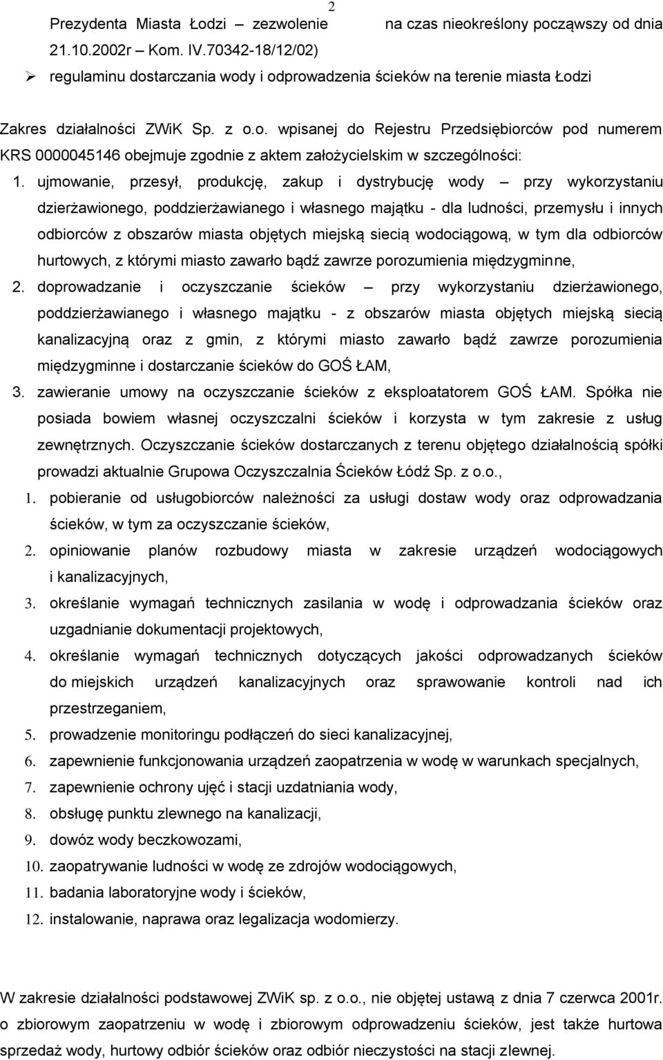 ujmowanie, przesył, produkcję, zakup i dystrybucję wody przy wykorzystaniu dzierżawionego, poddzierżawianego i własnego majątku - dla ludności, przemysłu i innych odbiorców z obszarów miasta objętych