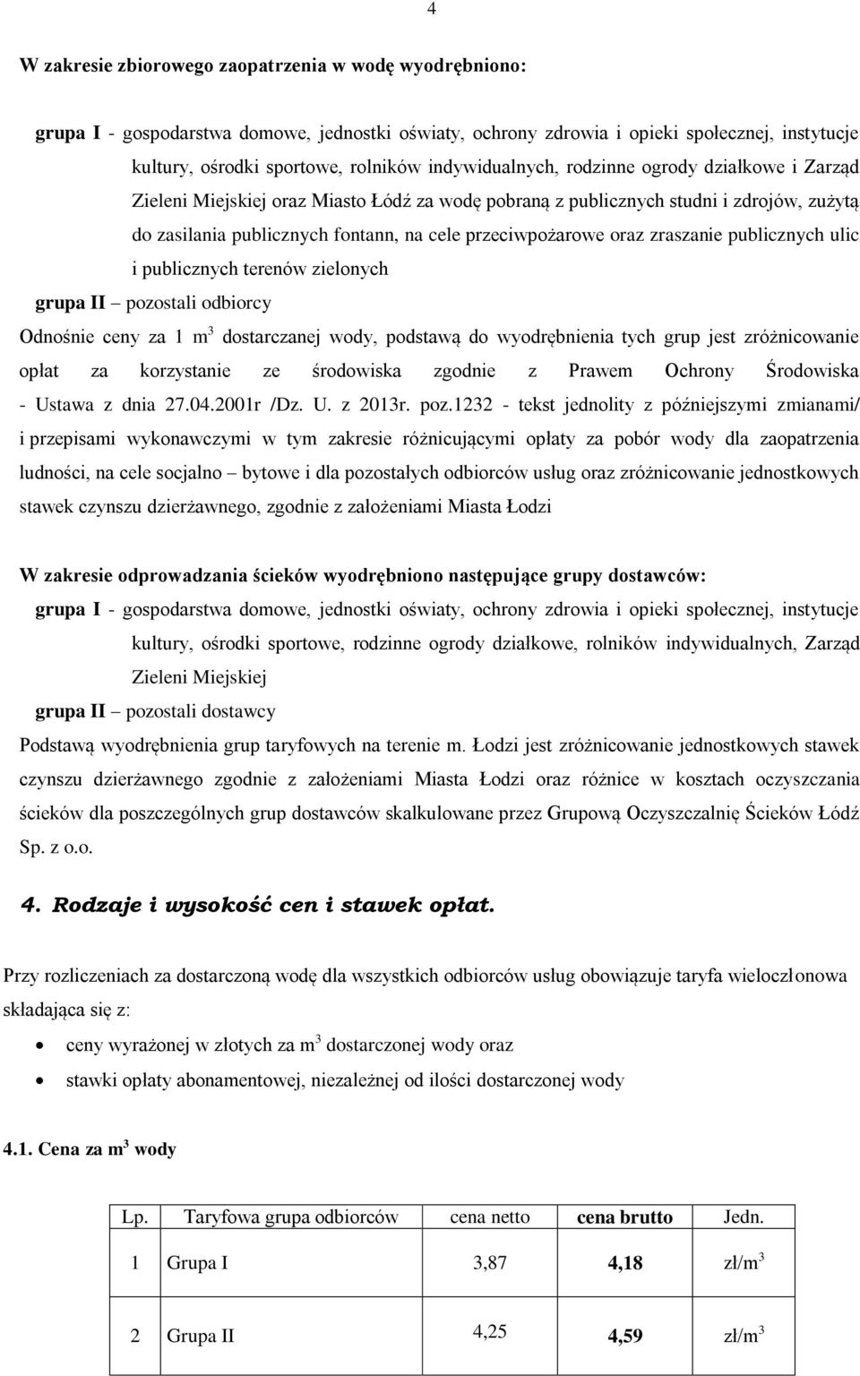 oraz zraszanie publicznych ulic i publicznych terenów zielonych grupa II pozostali odbiorcy Odnośnie ceny za 1 m 3 dostarczanej wody, podstawą do wyodrębnienia tych grup jest zróżnicowanie opłat za