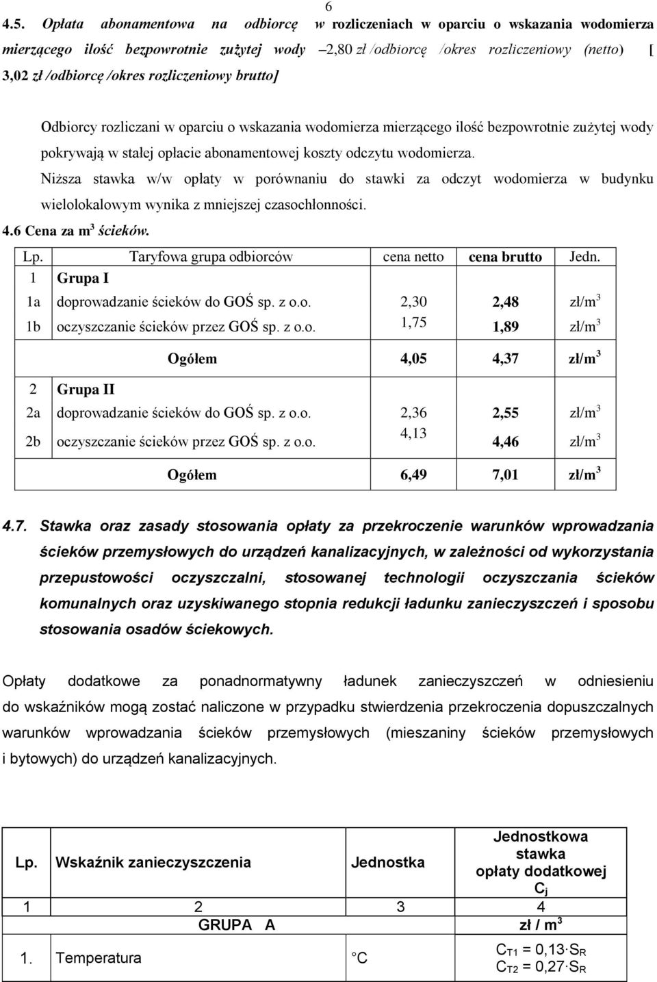 rozliczeniowy brutto] Odbiorcy rozliczani w oparciu o wskazania wodomierza mierzącego ilość bezpowrotnie zużytej wody pokrywają w stałej opłacie abonamentowej koszty odczytu wodomierza.