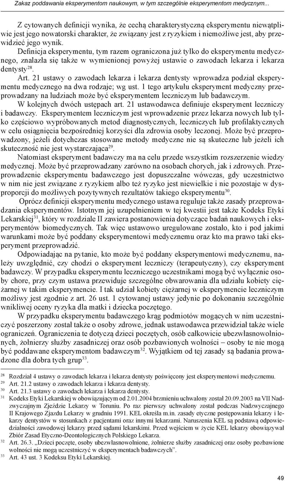Definicja eksperymentu, tym razem ograniczona już tylko do eksperymentu medycznego, znalazła się także w wymienionej powyżej ustawie o zawodach lekarza i lekarza dentysty 28. Art.