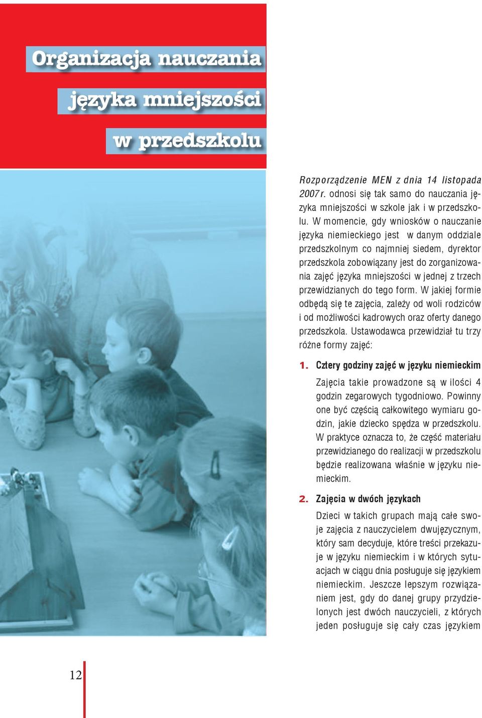 jednej z trzech przewidzianych do tego form. W jakiej formie odbędą się te zajęcia, zależy od woli rodziców i od możliwości kadrowych oraz oferty danego przedszkola.