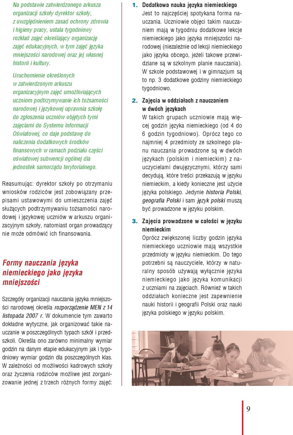 Uruchomienie określonych w zatwierdzonym arkuszu organizacyjnym zajęć umożliwiających uczniom podtrzymywanie ich tożsamości narodowej i językowej uprawnia szkołę do zgłoszenia uczniów objętych tymi
