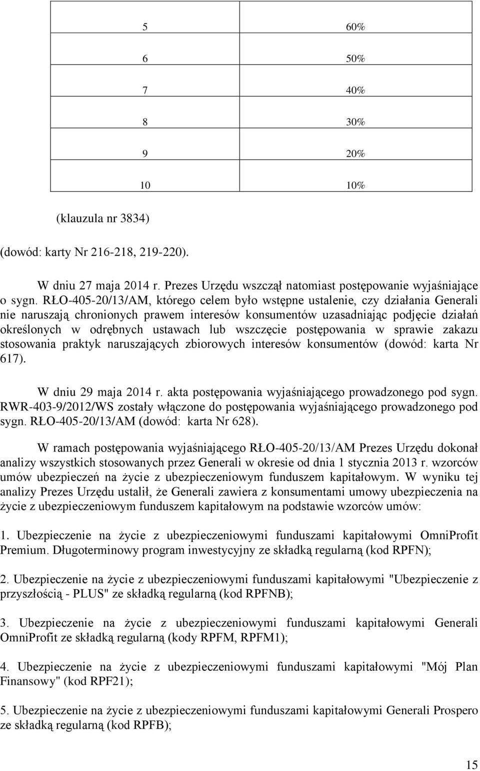 lub wszczęcie postępowania w sprawie zakazu stosowania praktyk naruszających zbiorowych interesów konsumentów (dowód: karta Nr 617). W dniu 29 maja 2014 r.