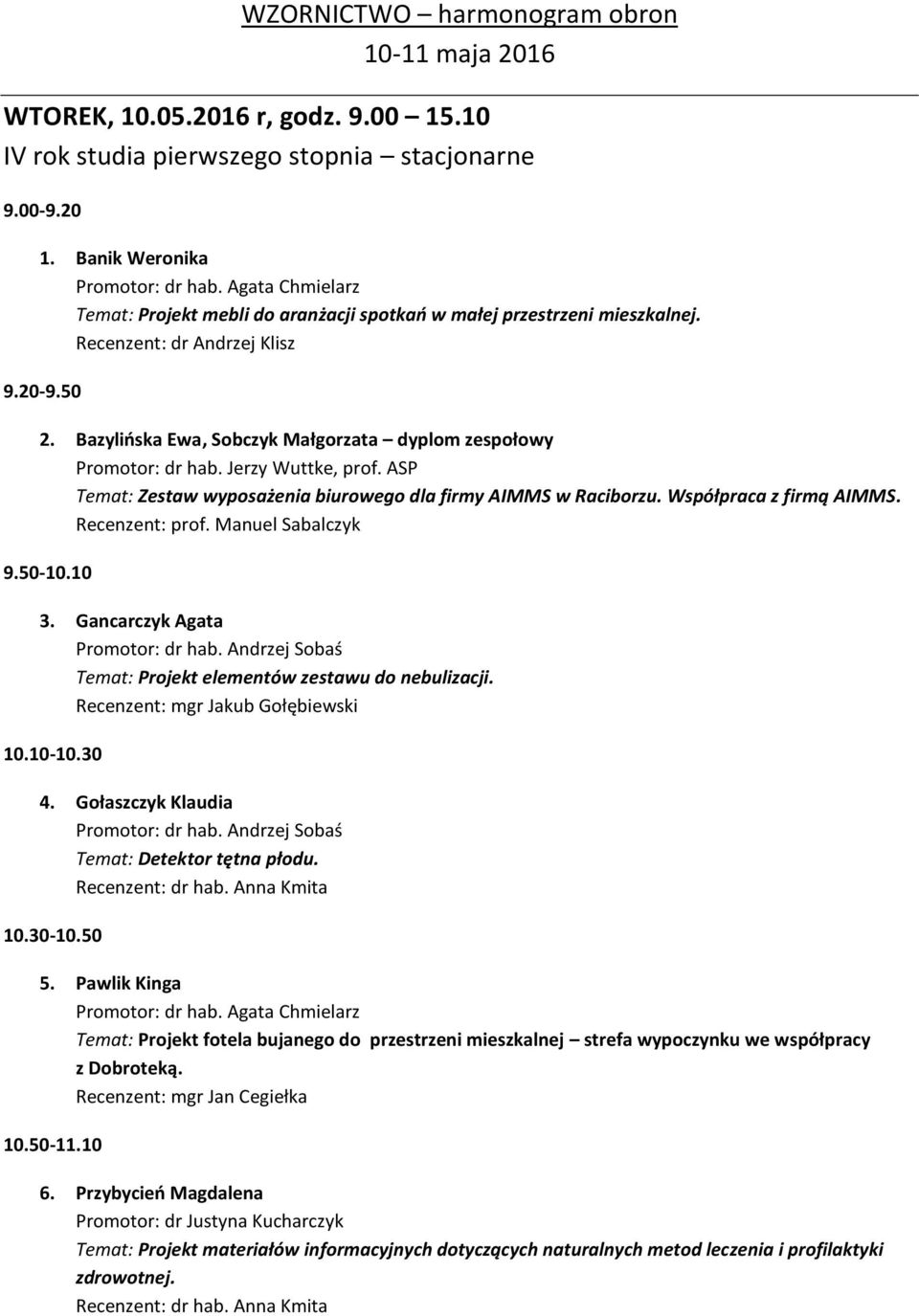 Bazylińska Ewa, Sobczyk Małgorzata dyplom zespołowy Temat: Zestaw wyposażenia biurowego dla firmy AIMMS w Raciborzu. Współpraca z firmą AIMMS. Recenzent: prof. Manuel Sabalczyk 9.50-10.10 3.