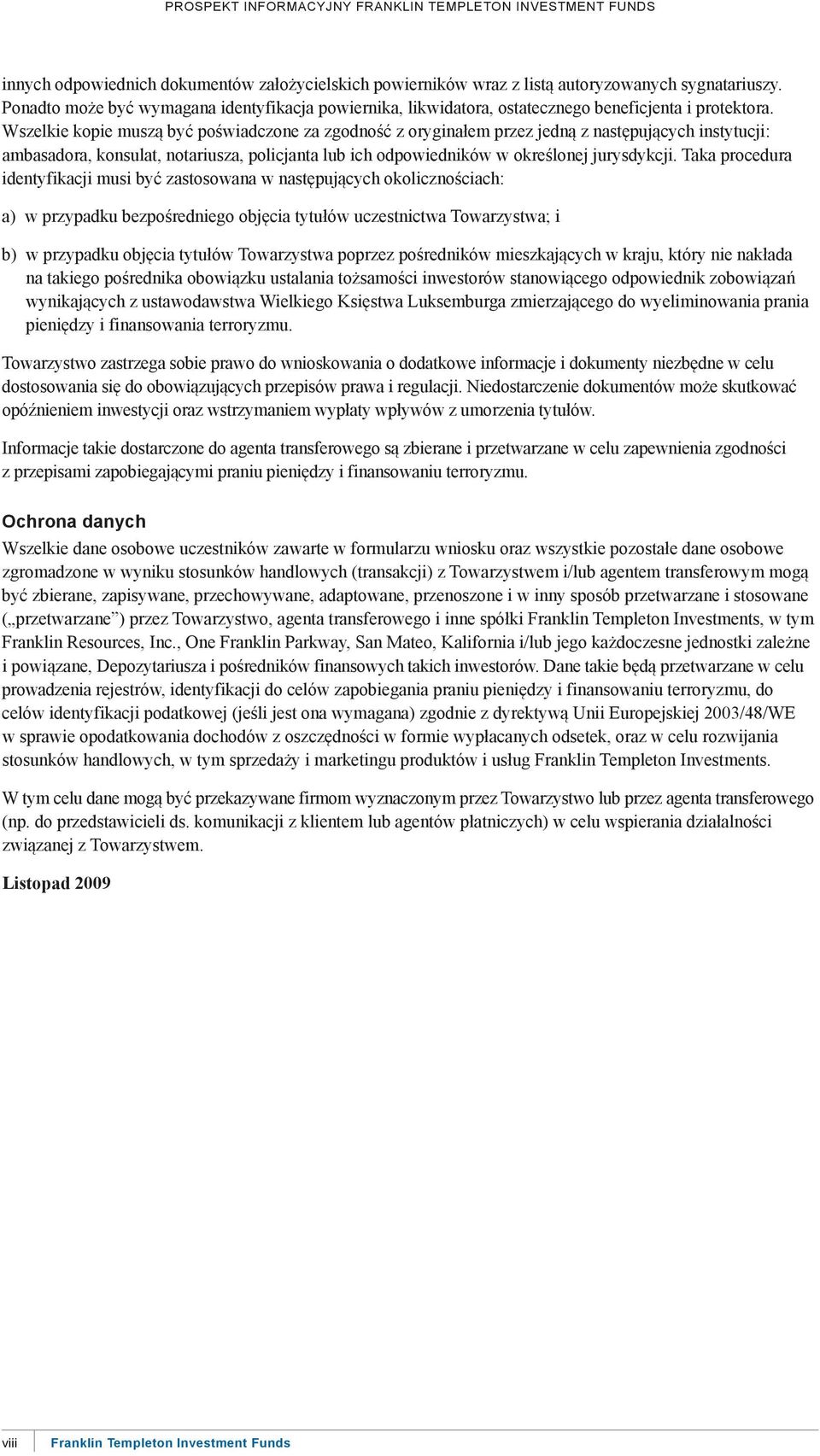 Wszelkie kopie muszą być poświadczone za zgodność z oryginałem przez jedną z następujących instytucji: ambasadora, konsulat, notariusza, policjanta lub ich odpowiedników w określonej jurysdykcji.