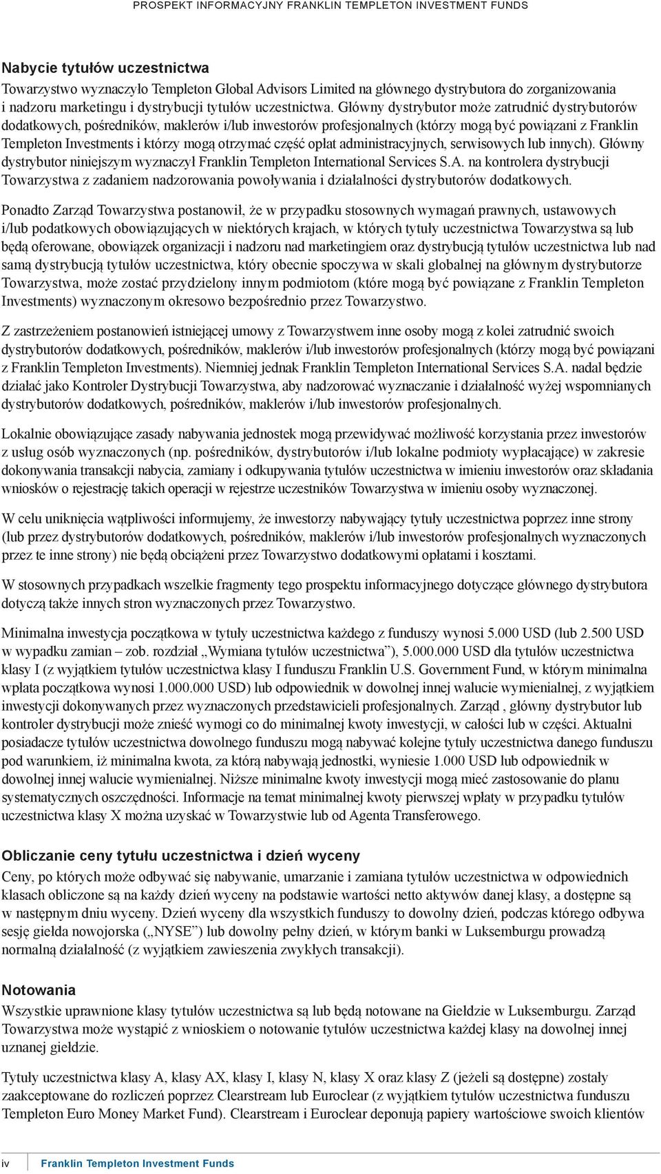 część opłat administracyjnych, serwisowych lub innych). Główny dystrybutor niniejszym wyznaczył Franklin Templeton International Services S.a. na kontrolera dystrybucji Towarzystwa z zadaniem nadzorowania powoływania i działalności dystrybutorów dodatkowych.