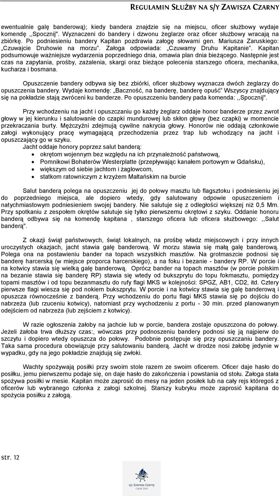Kapitan podsumowuje ważniejsze wydarzenia poprzedniego dnia, omawia plan dnia bieżącego.