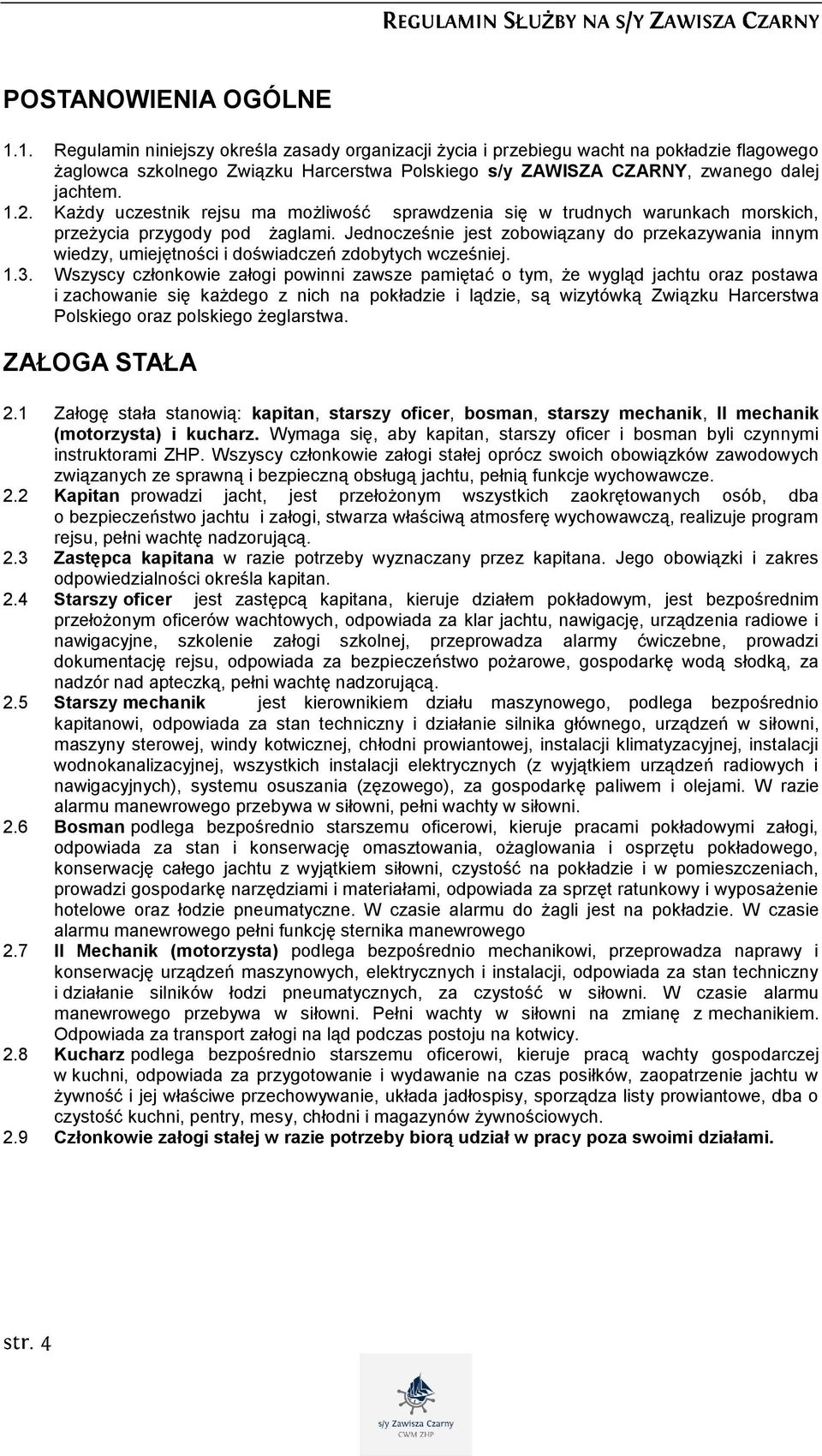 Każdy uczestnik rejsu ma możliwość sprawdzenia się w trudnych warunkach morskich, przeżycia przygody pod żaglami.