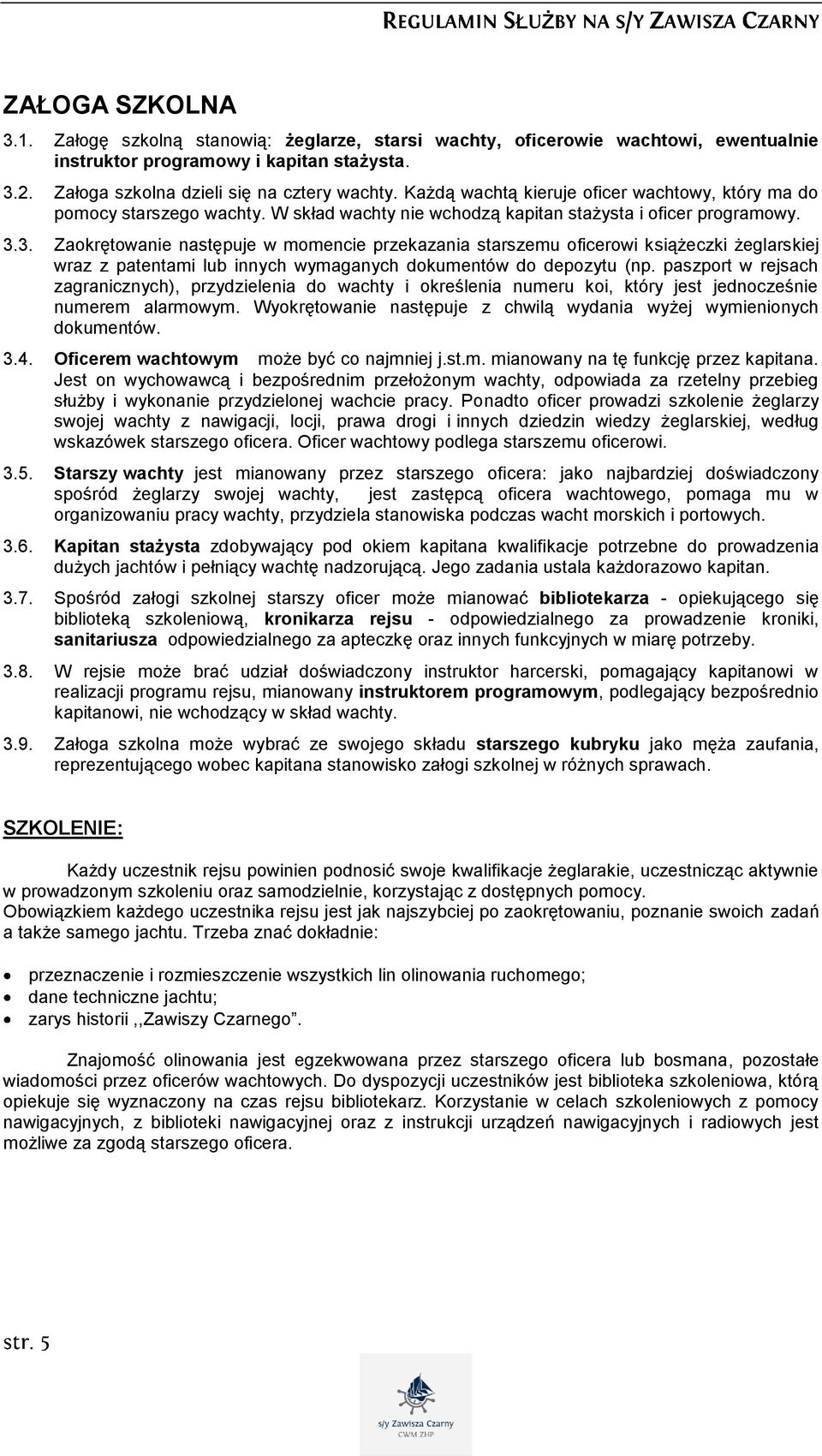 3. Zaokrętowanie następuje w momencie przekazania starszemu oficerowi książeczki żeglarskiej wraz z patentami lub innych wymaganych dokumentów do depozytu (np.