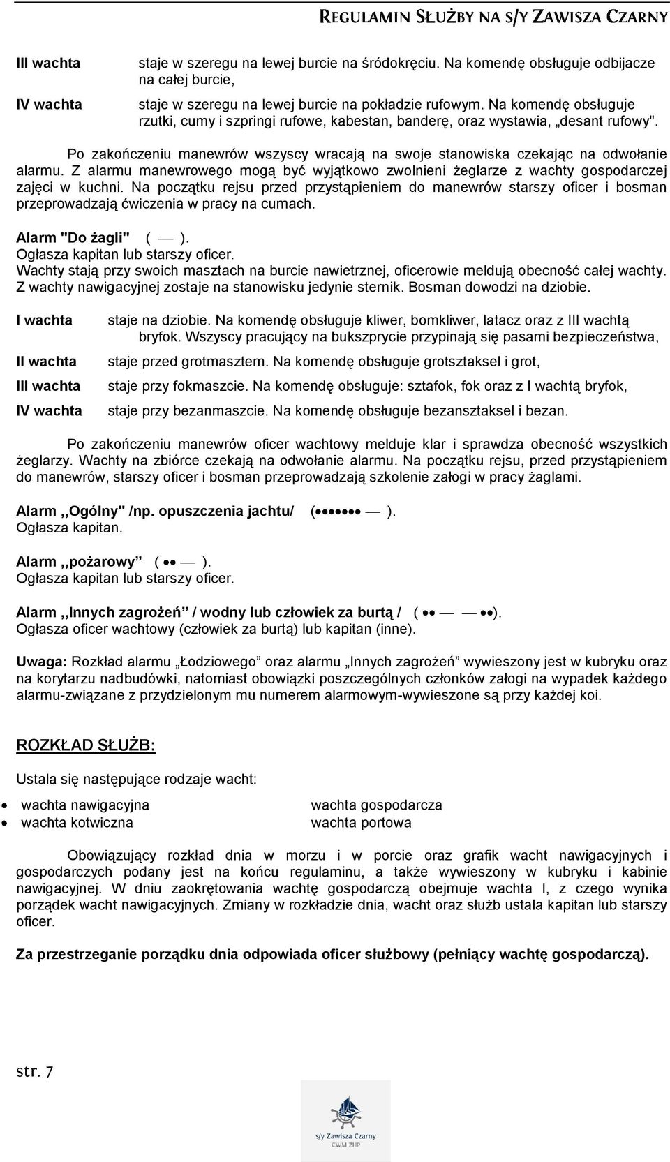 Z alarmu manewrowego mogą być wyjątkowo zwolnieni żeglarze z wachty gospodarczej zajęci w kuchni.
