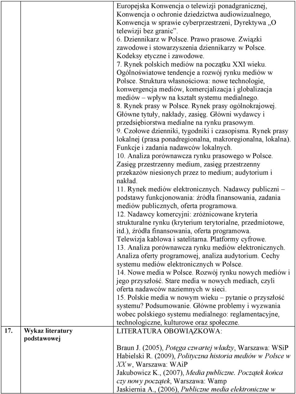 Ogólnoświatowe tendencje a rozwój rynku mediów w Polsce. Struktura własnościowa: nowe technologie, konwergencja mediów, komercjalizacja i globalizacja mediów wpływ na kształt systemu medialnego. 8.