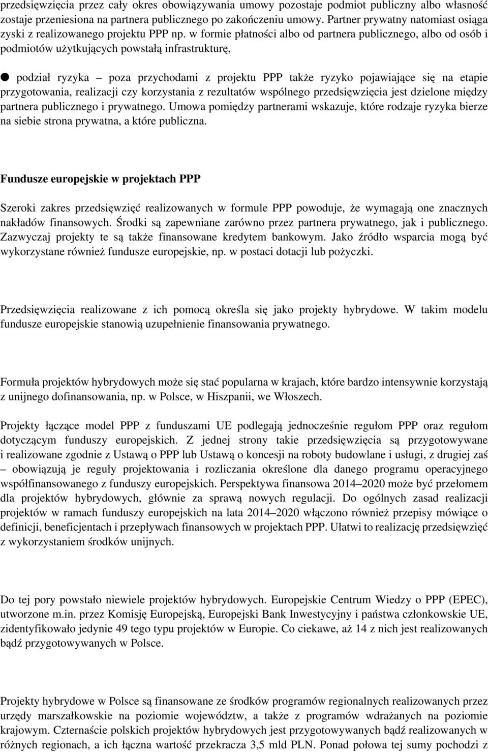 w formie płatności albo od partnera publicznego, albo od osób i podmiotów użytkujących powstałą infrastrukturę, podział ryzyka poza przychodami z projektu PPP także ryzyko pojawiające się na etapie