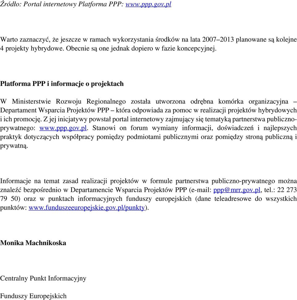 Platforma PPP i informacje o projektach W Ministerstwie Rozwoju Regionalnego została utworzona odrębna komórka organizacyjna Departament Wsparcia Projektów PPP która odpowiada za pomoc w realizacji