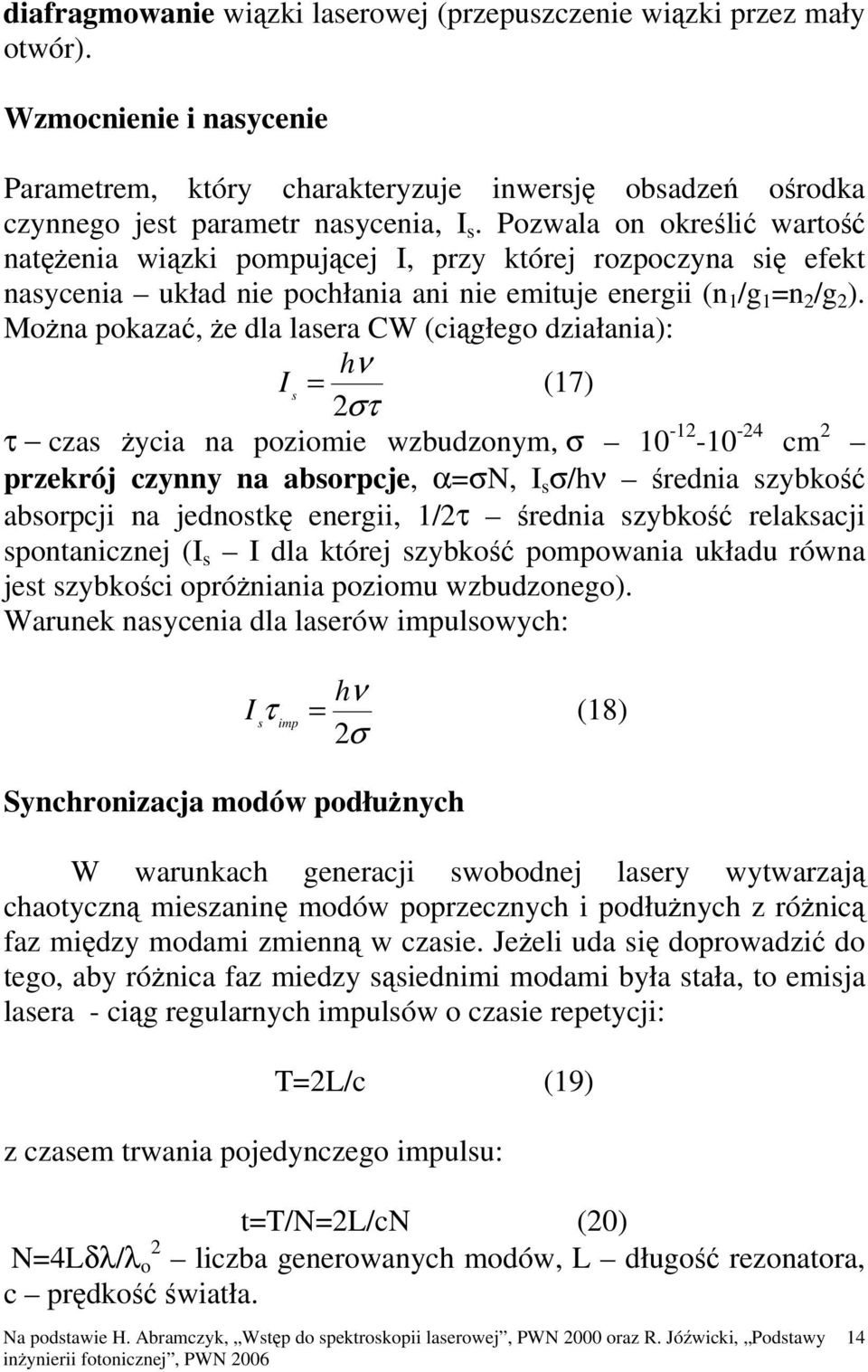 Można pokazać, że dla lasera CW (ciągłego działania): hν I s = (17) 2στ τ czas życia na poziomie wzbudzonym, σ 10-12 -10-24 cm 2 przekrój czynny na absorpcje, α=σn, I s σ/hν średnia szybkość