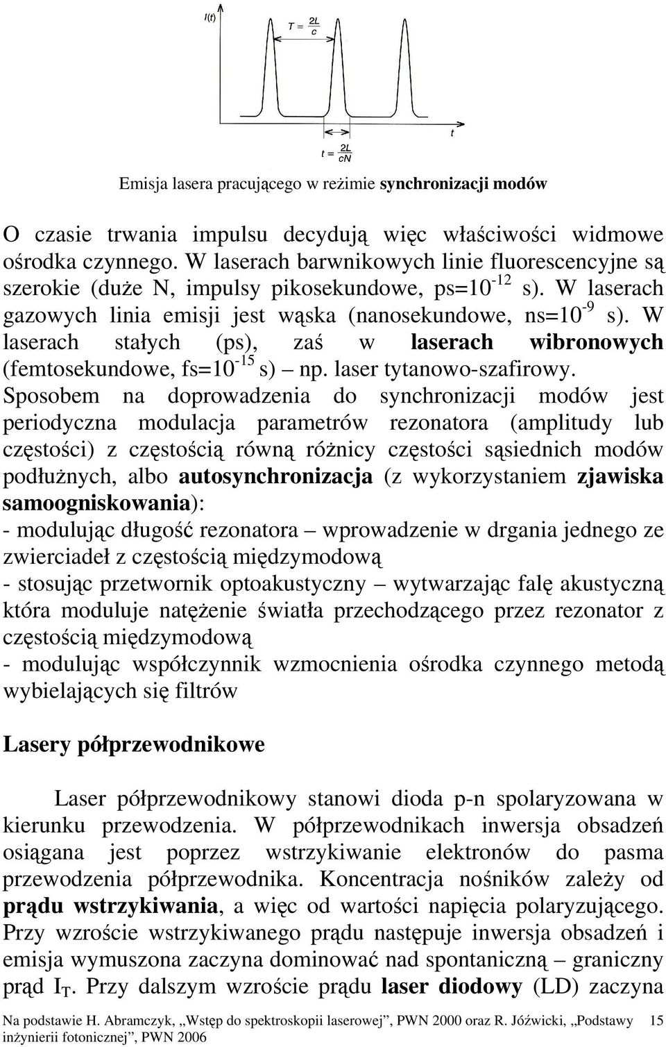 W laserach stałych (ps), zaś w laserach wibronowych (femtosekundowe, fs=10-15 s) np. laser tytanowo-szafirowy.