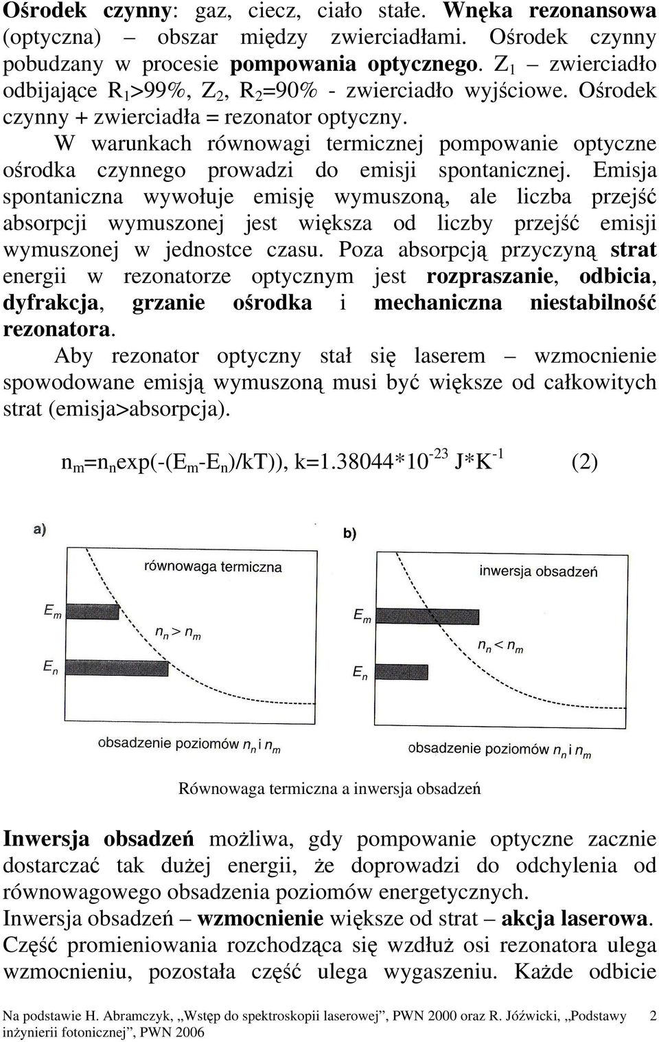 W warunkach równowagi termicznej pompowanie optyczne ośrodka czynnego prowadzi do emisji spontanicznej.