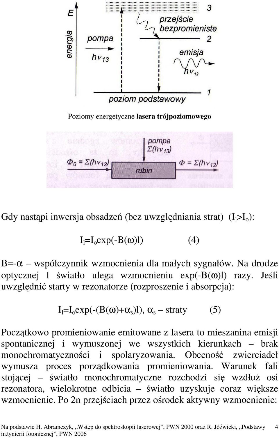 Jeśli uwzględnić starty w rezonatorze (rozproszenie i absorpcja): I l =I o exp(-(β(ω)+α s )l), α s straty (5) Początkowo promieniowanie emitowane z lasera to mieszanina emisji spontanicznej i